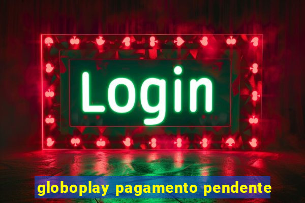 globoplay pagamento pendente